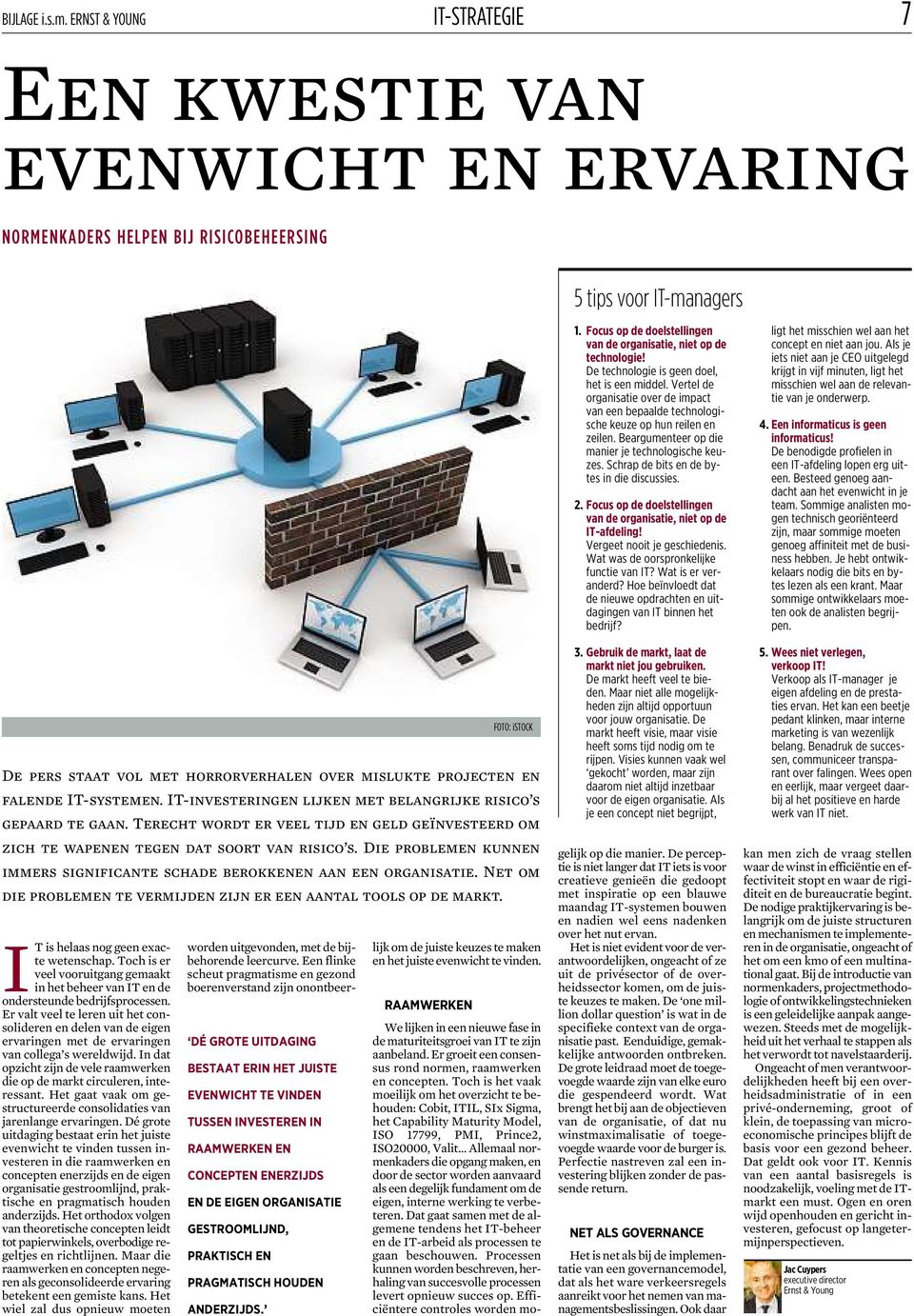 falende IT-systemen. IT-investeringen lijken met belangrijke risico s gepaard te gaan. Terecht wordt er veel tijd en geld geïnvesteerd om zich te wapenen tegen dat soort van risico s.