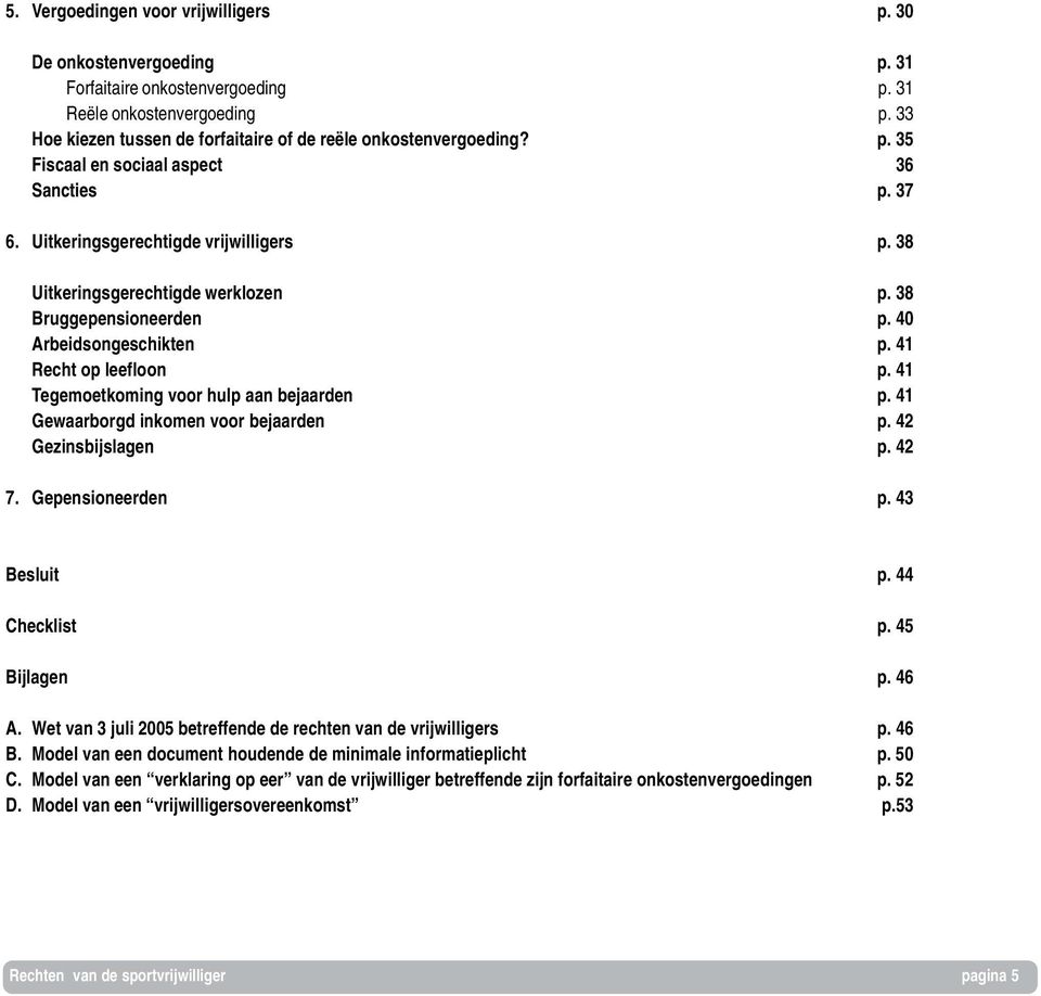 38 Bruggepensioneerden p. 40 Arbeidsongeschikten p. 41 Recht op leefloon p. 41 Tegemoetkoming voor hulp aan bejaarden p. 41 Gewaarborgd inkomen voor bejaarden p. 42 Gezinsbijslagen p. 42 7.