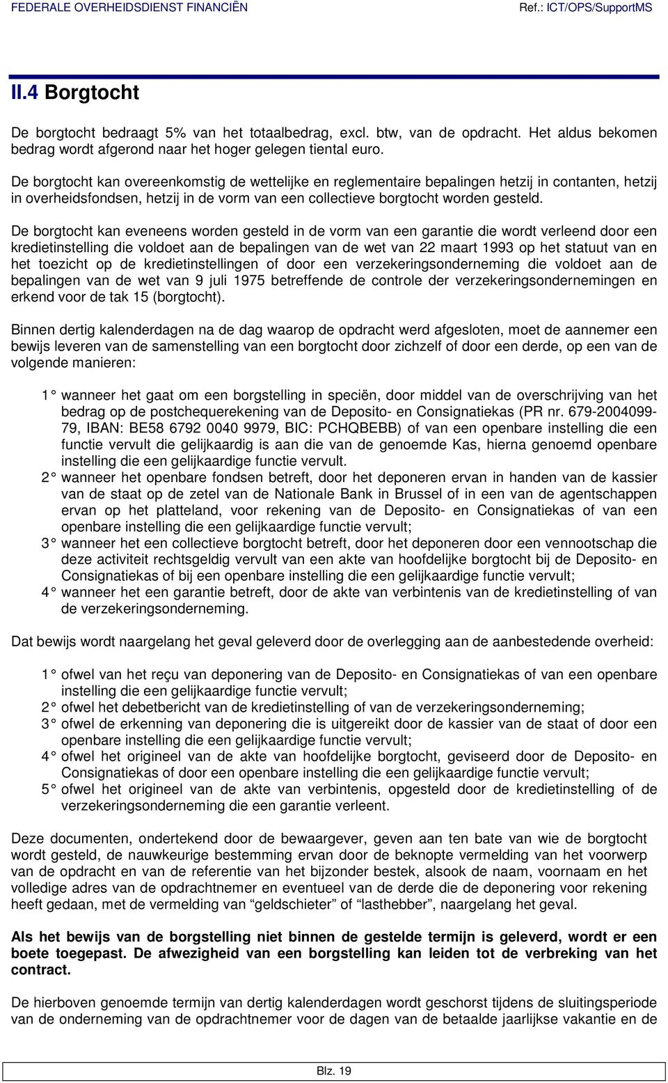 De borgtocht kan eveneens worden gesteld in de vorm van een garantie die wordt verleend door een kredietinstelling die voldoet aan de bepalingen van de wet van 22 maart 1993 op het statuut van en het