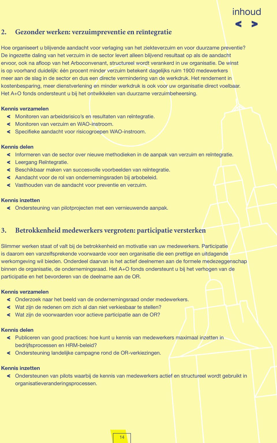 De winst is op voorhand duidelijk: één procent minder verzuim betekent dagelijks ruim 1900 medewerkers meer aan de slag in de sector en dus een directe vermindering van de werkdruk.