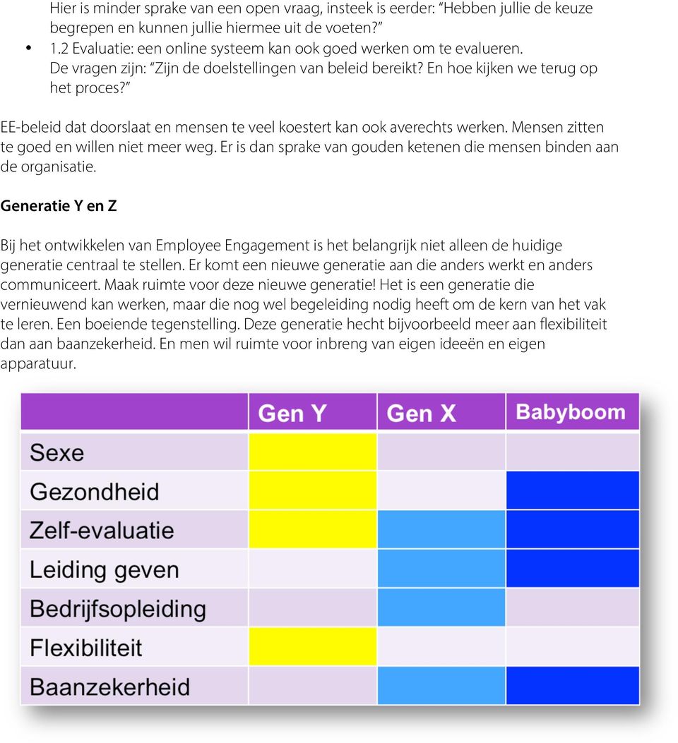 EE-beleid dat doorslaat en mensen te veel koestert kan ook averechts werken. Mensen zitten te goed en willen niet meer weg. Er is dan sprake van gouden ketenen die mensen binden aan de organisatie.