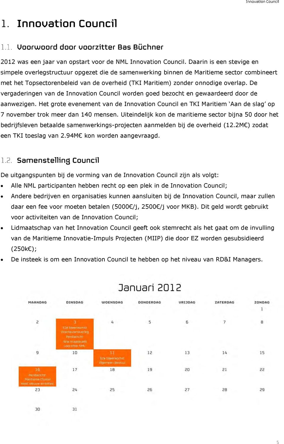 De vergaderingen van de Innovation Council worden goed bezocht en gewaardeerd door de aanwezigen.