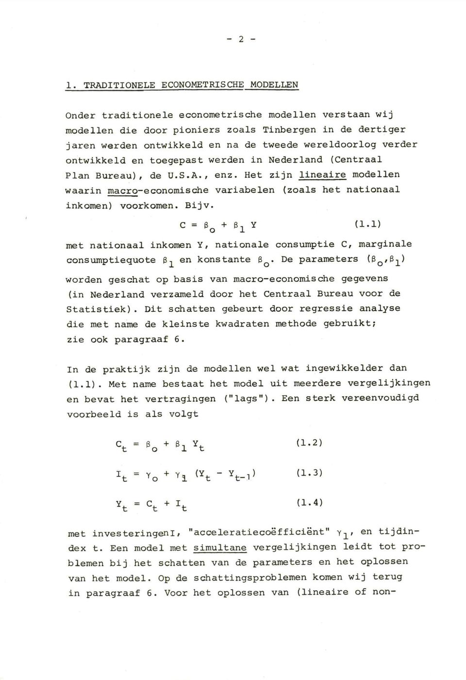 wereldoorlog verder ontwikkeld en toegepast werden in Nederland (Centraal Plan Bureau), de U.S.A., enz.