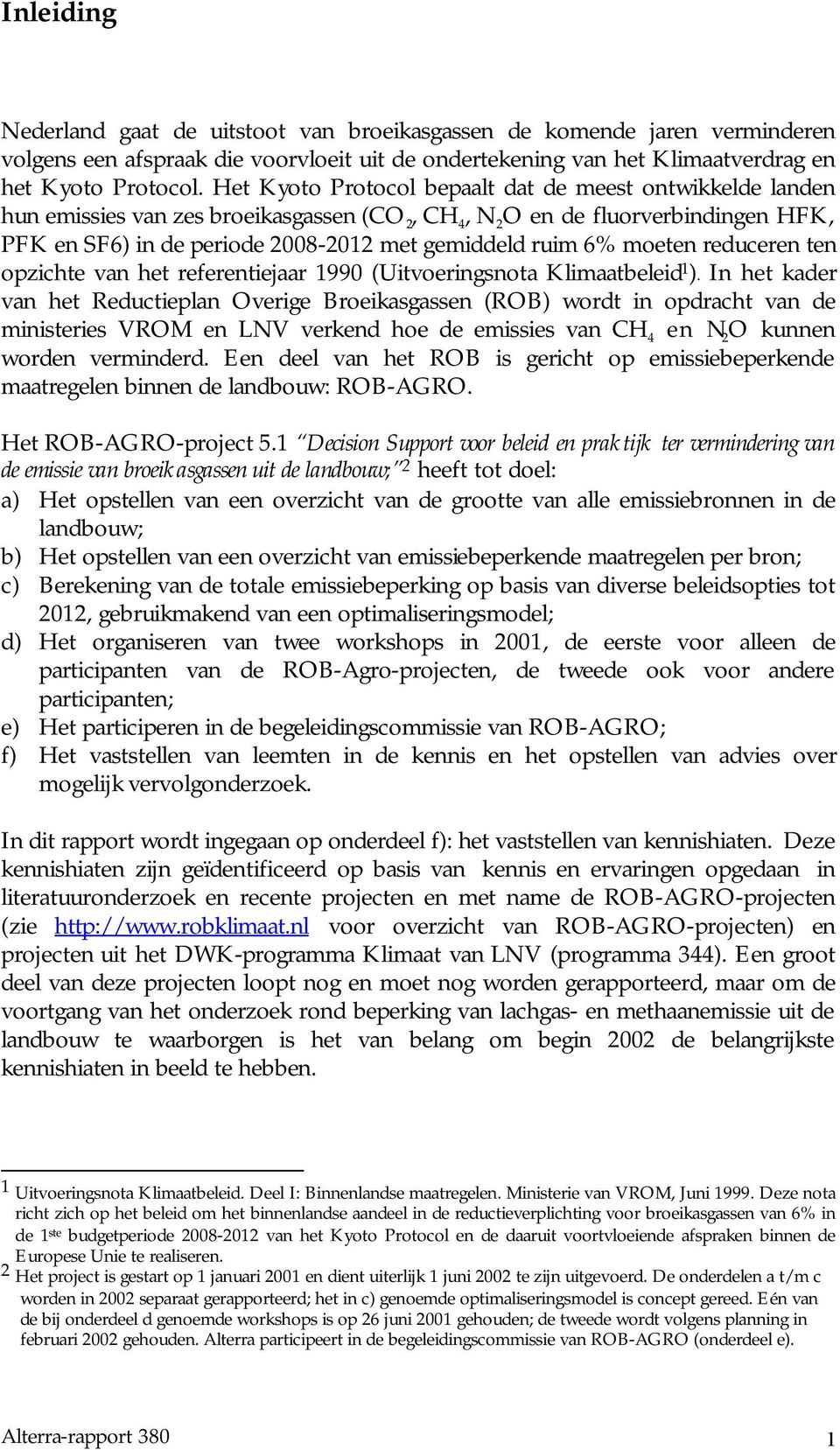 6% moeten reduceren ten opzichte van het referentiejaar 1990 (Uitvoeringsnota Klimaatbeleid 1 ).