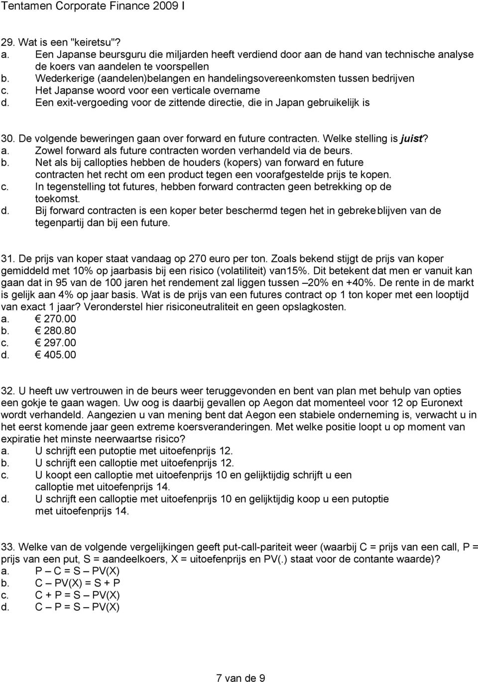 Een exit-vergoeding voor de zittende directie, die in Japan gebruikelijk is 30. De volgende beweringen gaan over forward en future contracten. Welke stelling is juist? a.