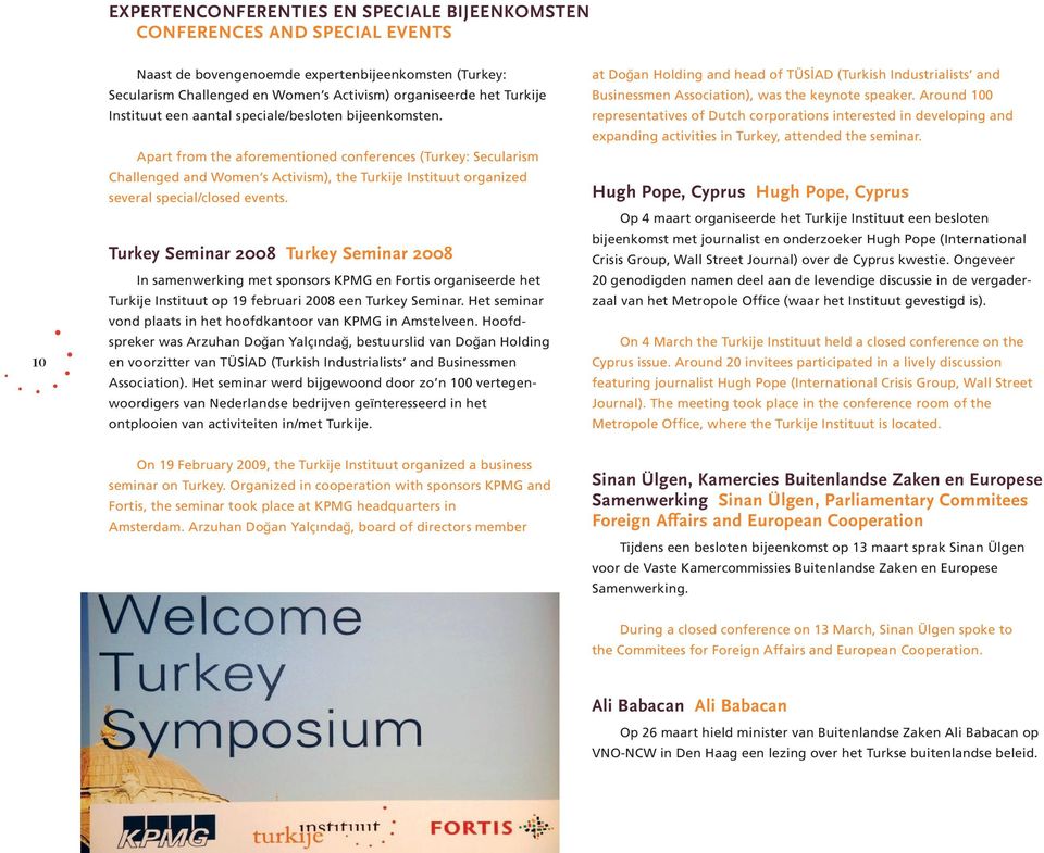 Apart from the aforementioned conferences (Turkey: Secularism Challenged and Women s Activism), the Turkije Instituut organized several special/closed events.