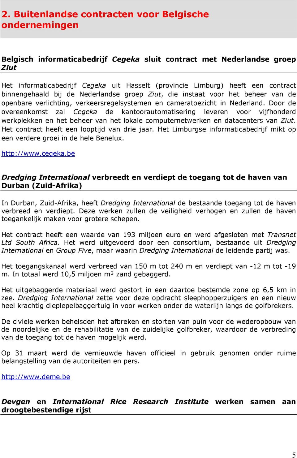 Door de overeenkomst zal Cegeka de kantoorautomatisering leveren voor vijfhonderd werkplekken en het beheer van het lokale computernetwerken en datacenters van Ziut.