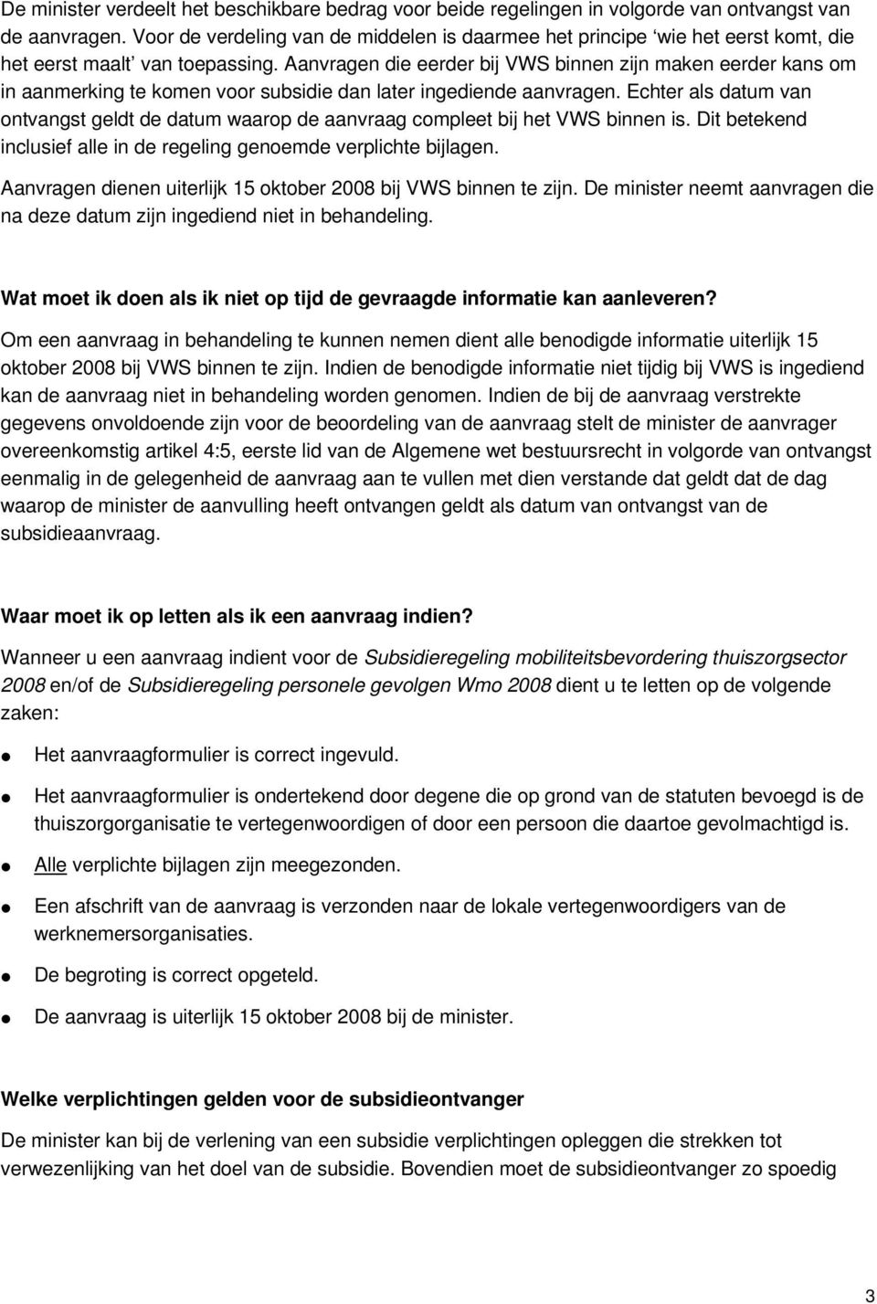 Aanvragen die eerder bij VWS binnen zijn maken eerder kans om in aanmerking te komen voor subsidie dan later ingediende aanvragen.