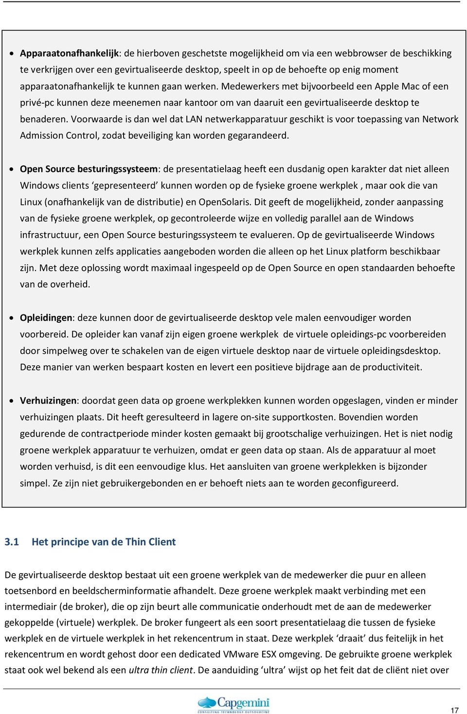 Voorwaarde is dan wel dat LAN netwerkapparatuur geschikt is voor toepassing van Network Admission Control, zodat beveiliging kan worden gegarandeerd.