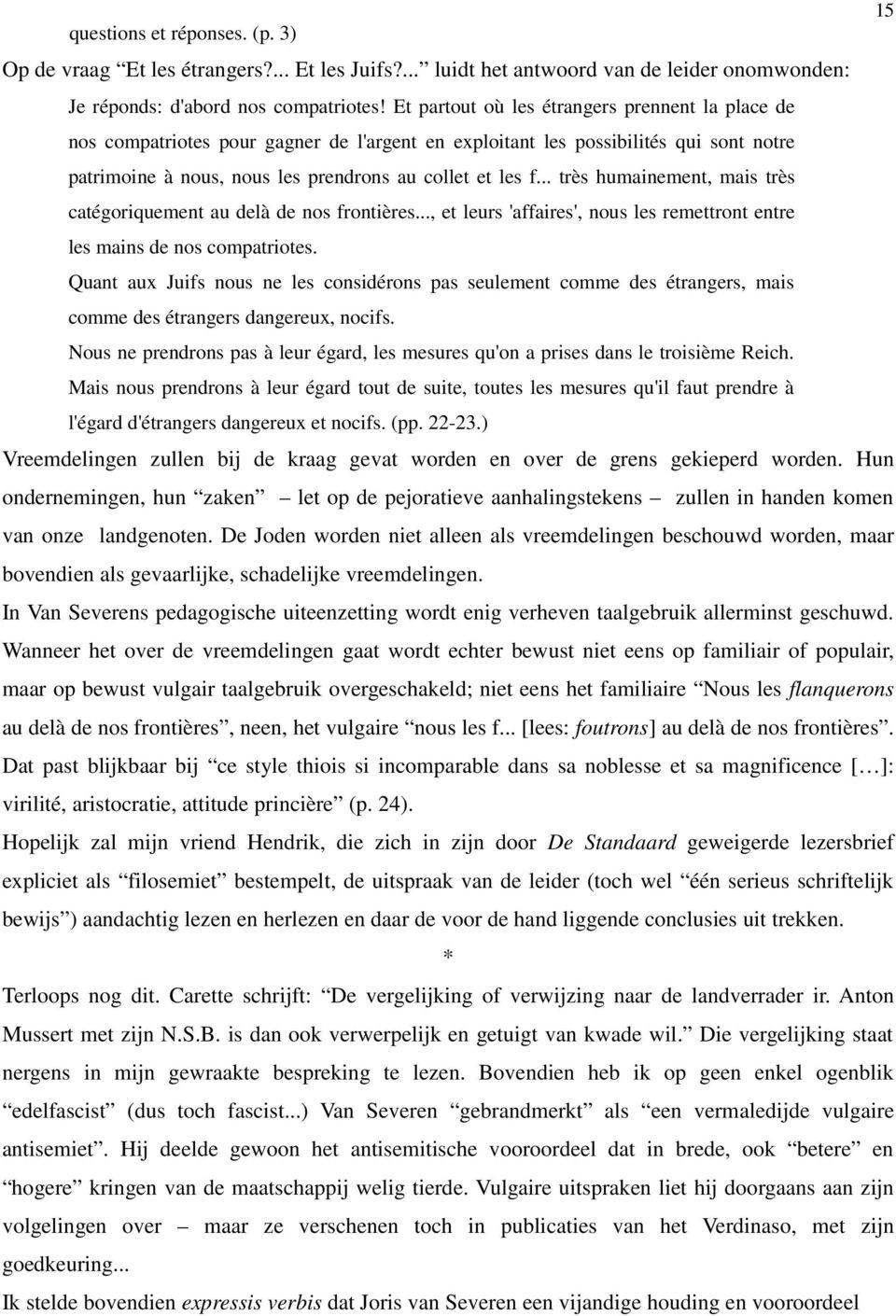 .. très humainement, mais très catégoriquement au delà de nos frontières..., et leurs 'affaires', nous les remettront entre les mains de nos compatriotes.