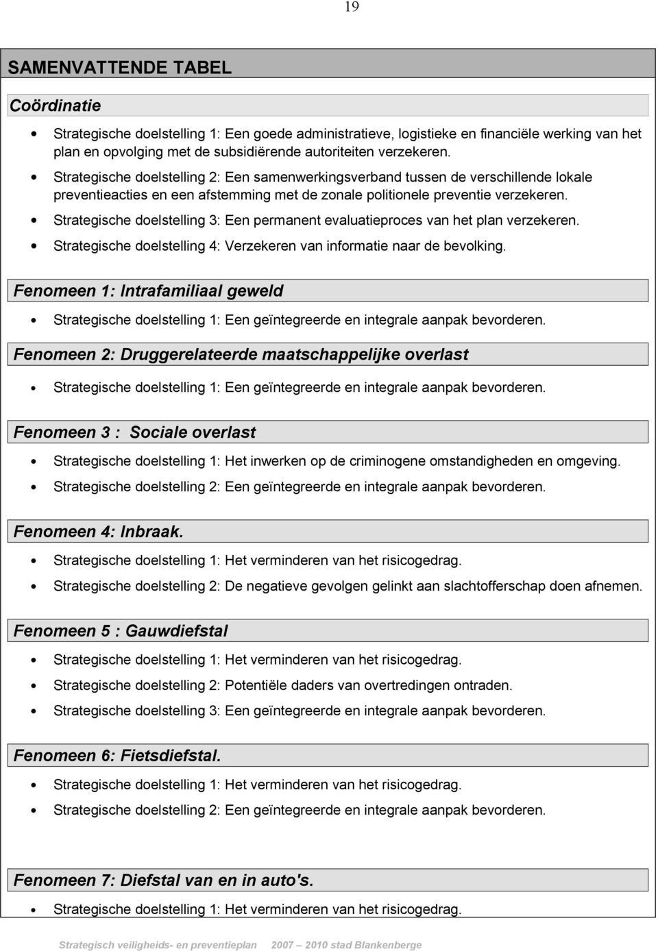 Strategische doelstelling 3: Een permanent evaluatieproces van het plan verzekeren. Strategische doelstelling 4: Verzekeren van informatie naar de bevolking.