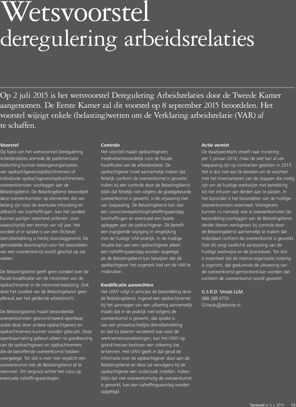 Voorstel Op basis van het wetsvoorstel Deregulering Arbeidsrelaties alsmede de parlementaire toelichting kunnen belangenorganisaties van opdrachtgevers/opdrachtnemers of individuele