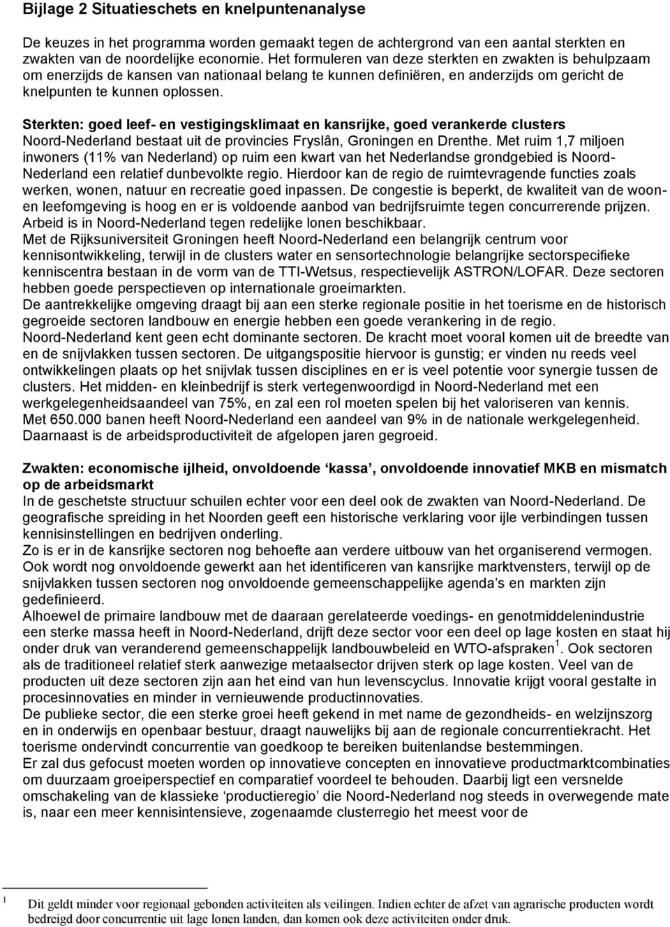 Sterkten: goed leef- en vestigingsklimaat en kansrijke, goed verankerde clusters Noord-Nederland bestaat uit de provincies Fryslân, Groningen en Drenthe.