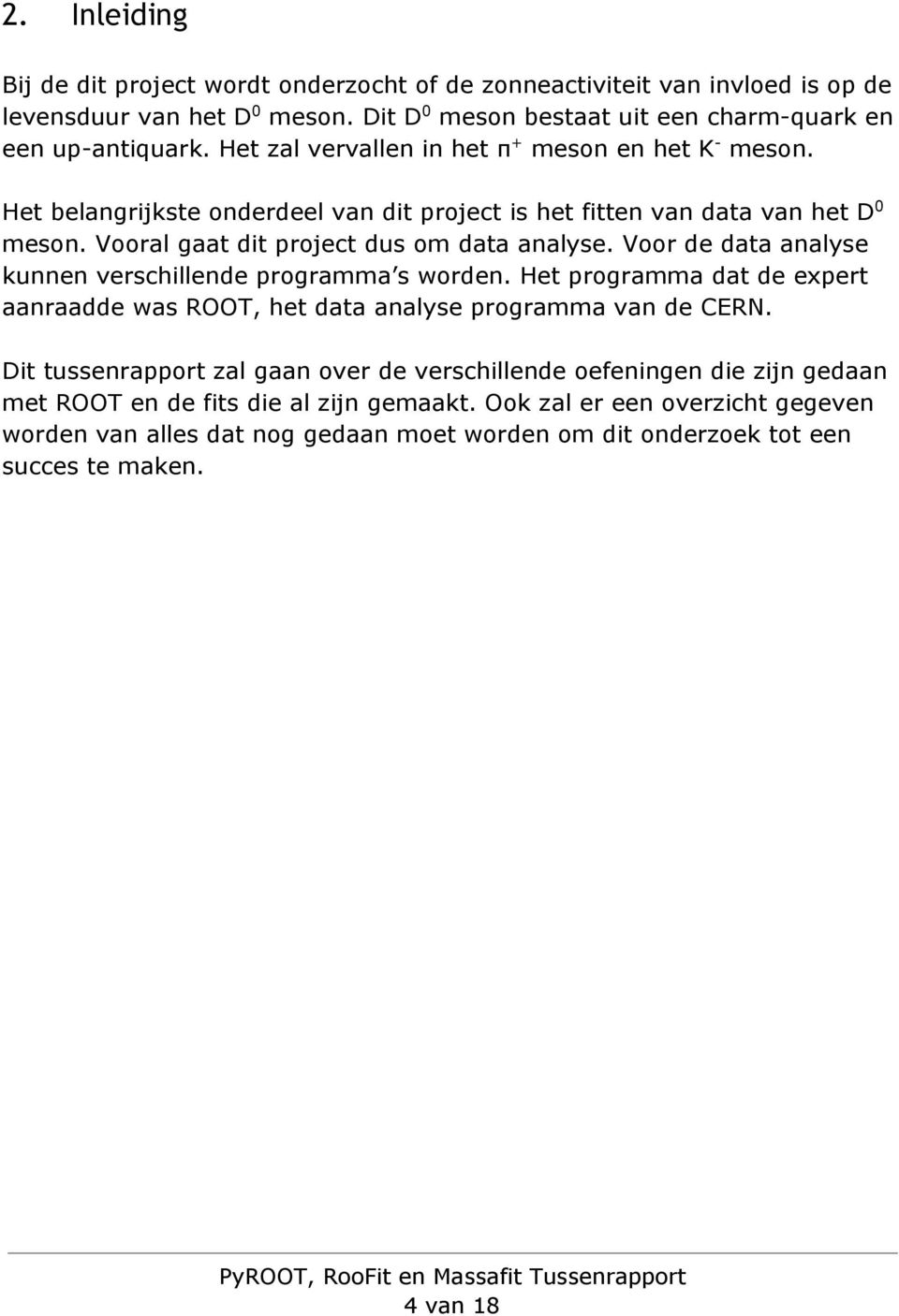 Voor de data analyse kunnen verschillende programma s worden. Het programma dat de expert aanraadde was ROOT, het data analyse programma van de CERN.