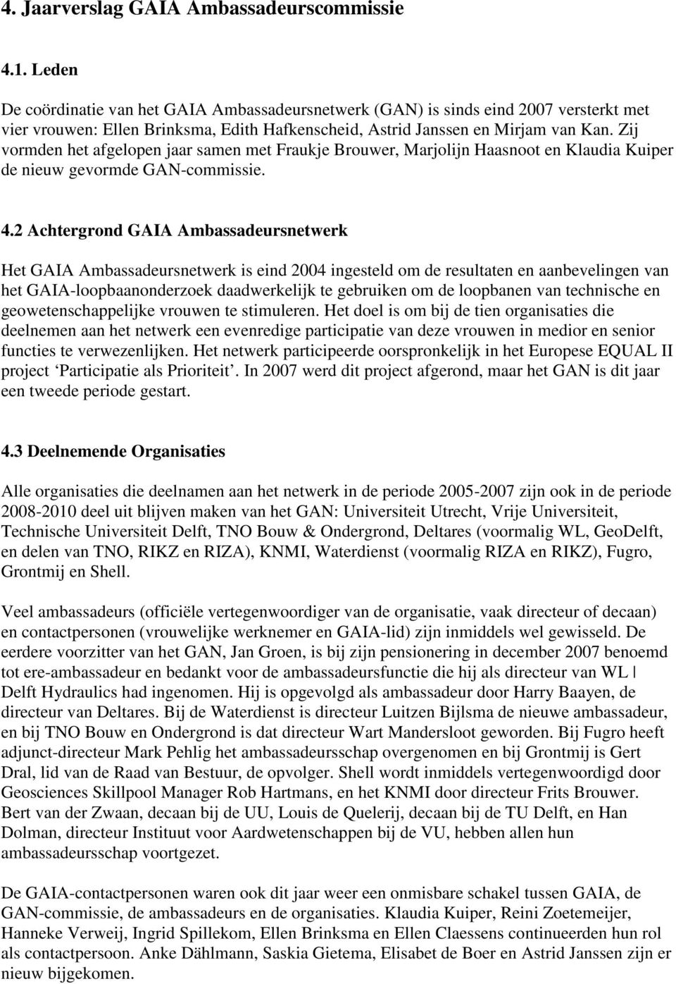 Zij vormden het afgelopen jaar samen met Fraukje Brouwer, Marjolijn Haasnoot en Klaudia Kuiper de nieuw gevormde GAN-commissie. 4.