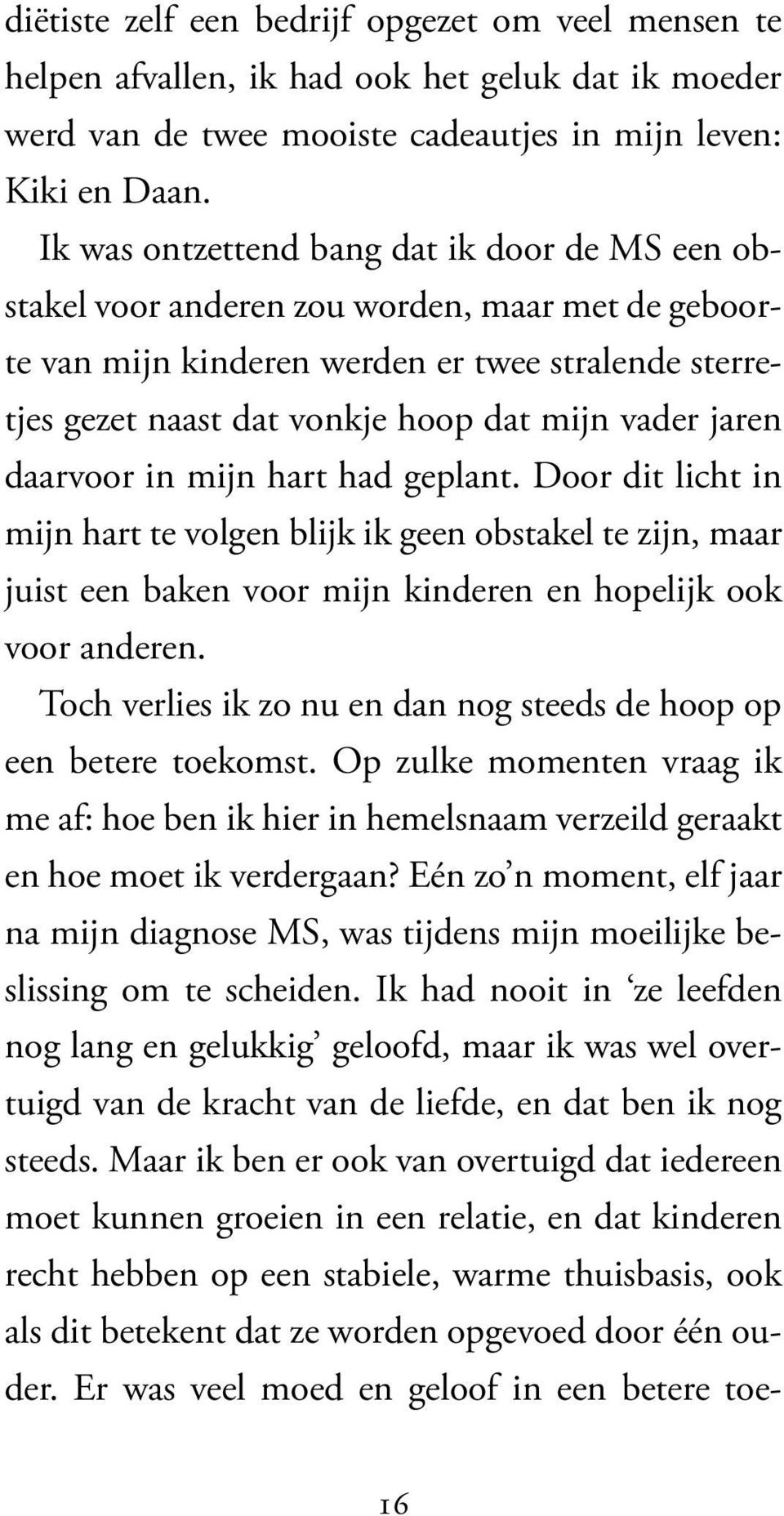 jaren daarvoor in mijn hart had geplant. Door dit licht in mijn hart te volgen blijk ik geen obstakel te zijn, maar juist een baken voor mijn kinderen en hopelijk ook voor anderen.