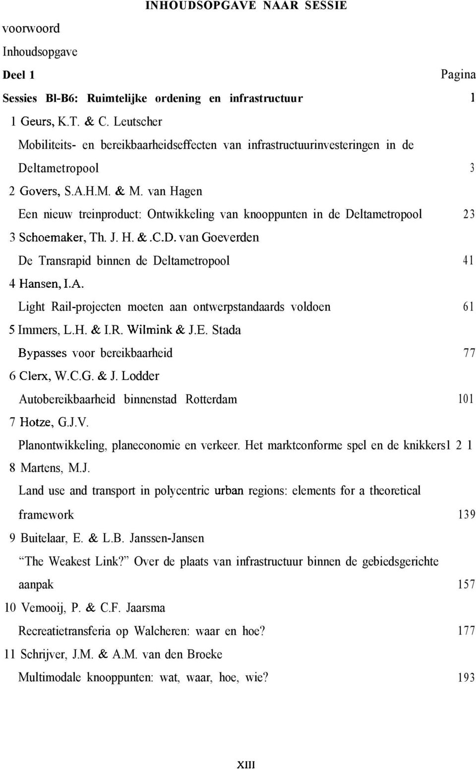 van Hagen Een nieuw treinproduct: Ontwikkeling van knooppunten in de Deltametropool 23 3 Schoemaker, Th. J. H. &.C.D. van Goeverden De Transrapid binnen de Deltametropool 41 4 Hansen, IA.