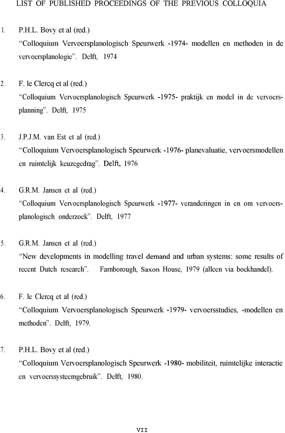 ) Colloquium Vervoersplanologisch Speurwerk -1976- planevaluatie, vervoersmodellen en ruimtelijk keuzegedrag. Delft, 1976 4. G.R.M. Jansen et al (red.