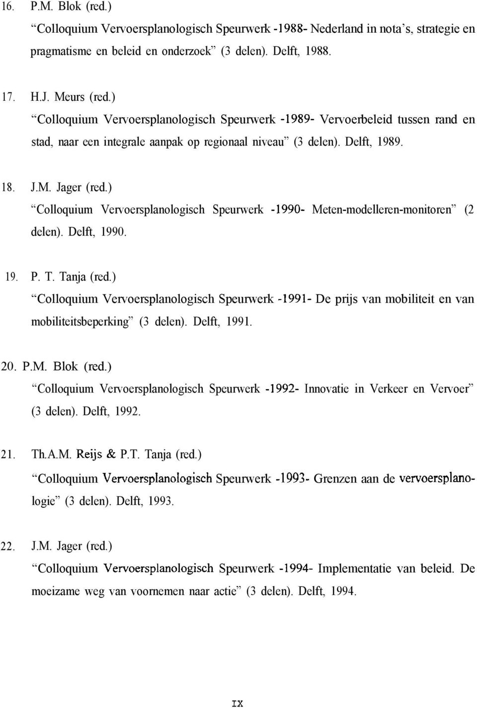 ) Colloquium Vervoersplanologisch Speurwerk -1990- Meten-modelleren-monitoren (2 delen). Delft, 1990. 19. P. T. Tanja (red.