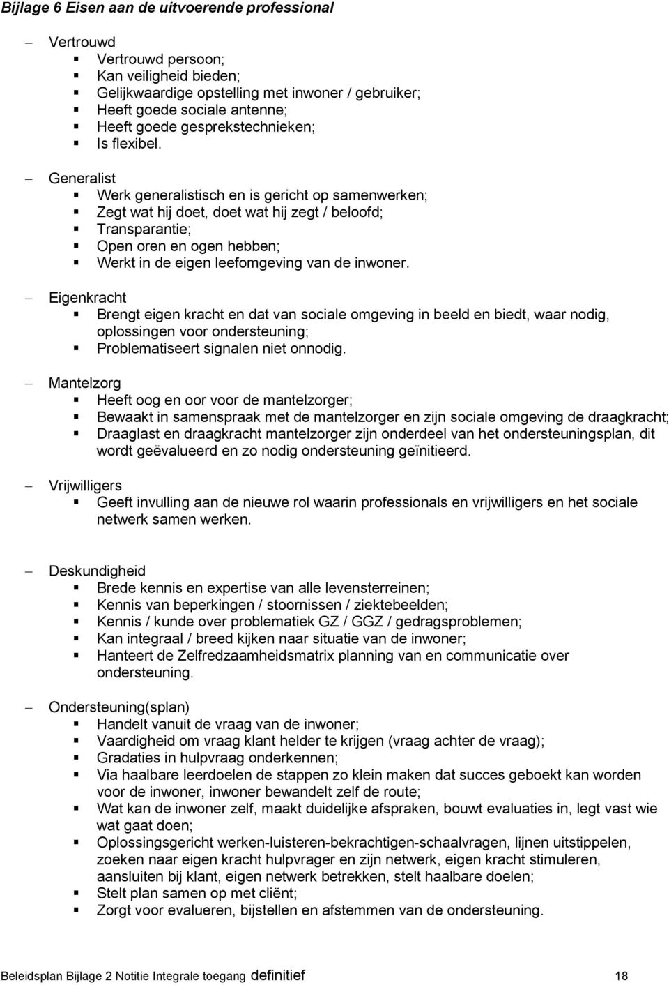 Generalist Werk generalistisch en is gericht op samenwerken; Zegt wat hij doet, doet wat hij zegt / beloofd; Transparantie; Open oren en ogen hebben; Werkt in de eigen leefomgeving van de inwoner.