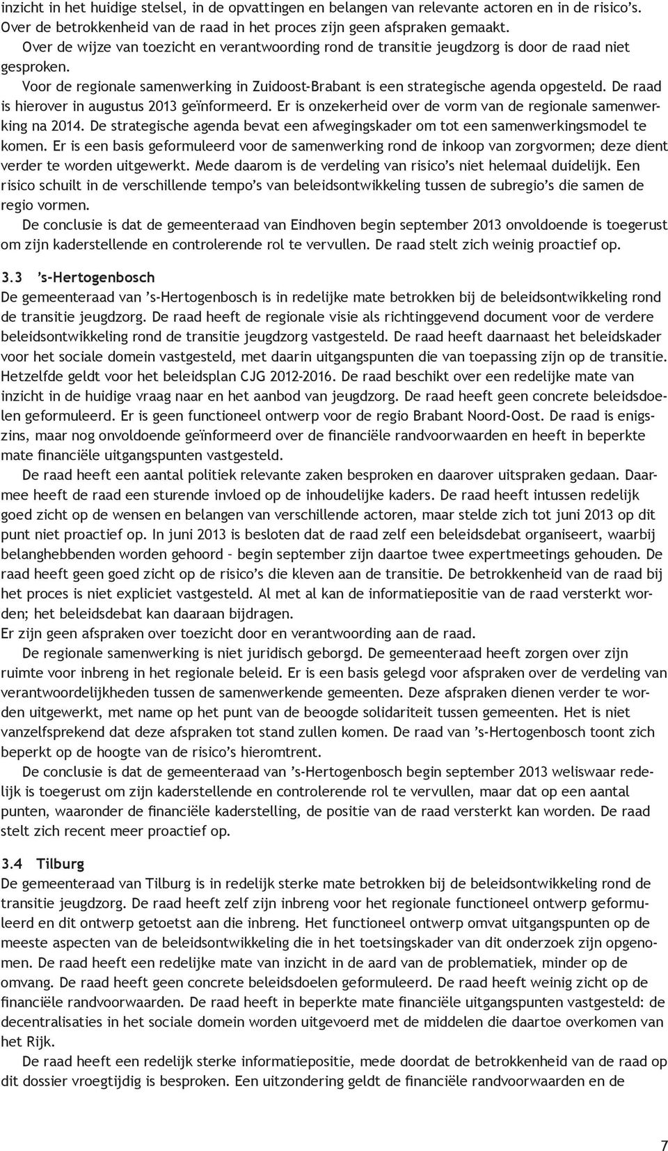 De raad is hierover in augustus 2013 geïnformeerd. Er is onzekerheid over de vorm van de regionale samenwerking na 2014.