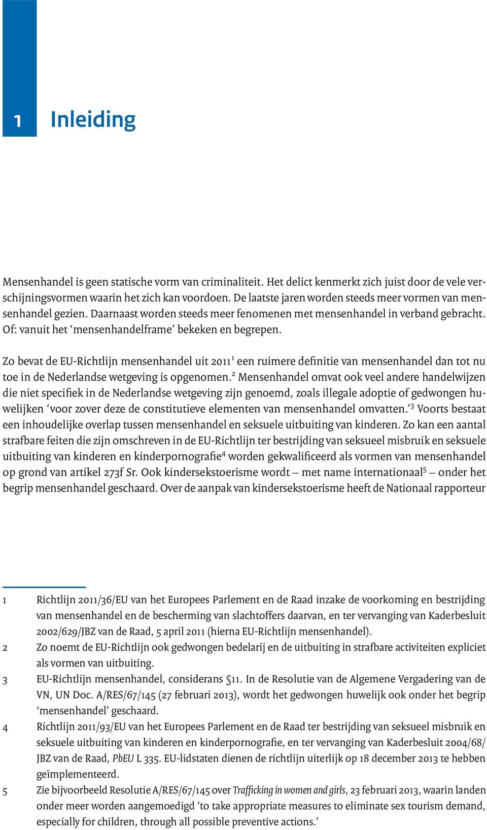 Zo bevat de EU-Richtlijn mensenhandel uit 2011 1 een ruimere definitie van mensenhandel dan tot nu toe in de Nederlandse wetgeving is opgenomen.