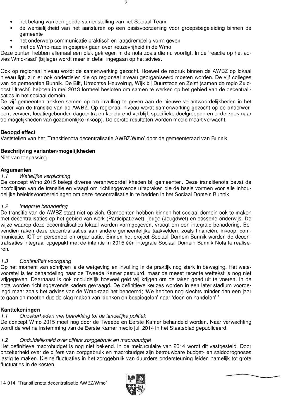 In de reactie op het advies Wmo-raad (bijlage) wordt meer in detail ingegaan op het advies. Ook op regionaal niveau wordt de samenwerking gezocht.