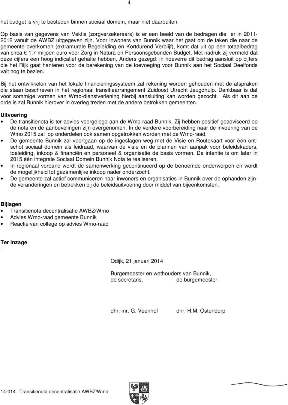 Voor inwoners van Bunnik waar het gaat om de taken die naar de gemeente overkomen (extramurale Begeleiding en Kortdurend Verblijf), komt dat uit op een totaalbedrag van circa 1.