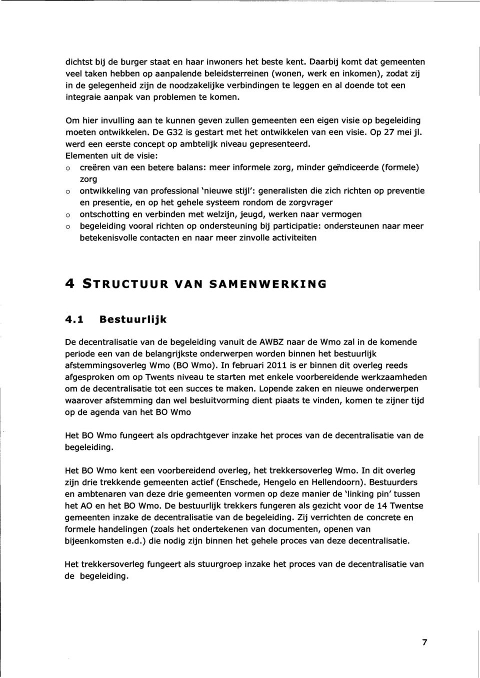 integraie aanpak van problemen te komen. Om hier invulling aan te kunnen geven zullen gemeenten een eigen visie op begeleiding moeten ontwikkelen. De G32 is gestart met het ontwikkelen van een visie.