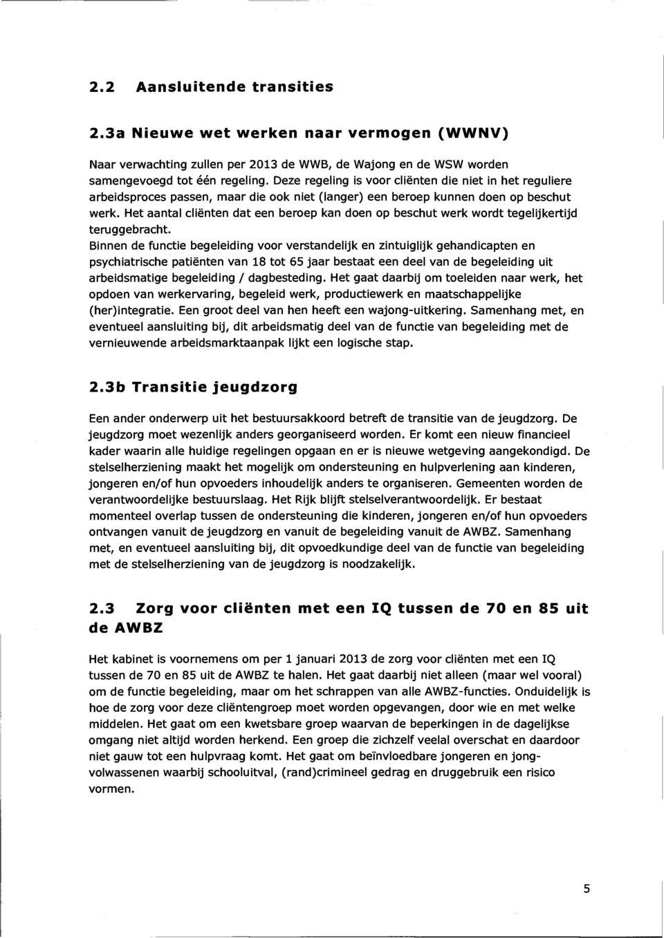 Het aantal clienten dat een beroep kan doen op beschut werk wordt tegelijkertijd teruggebracht.