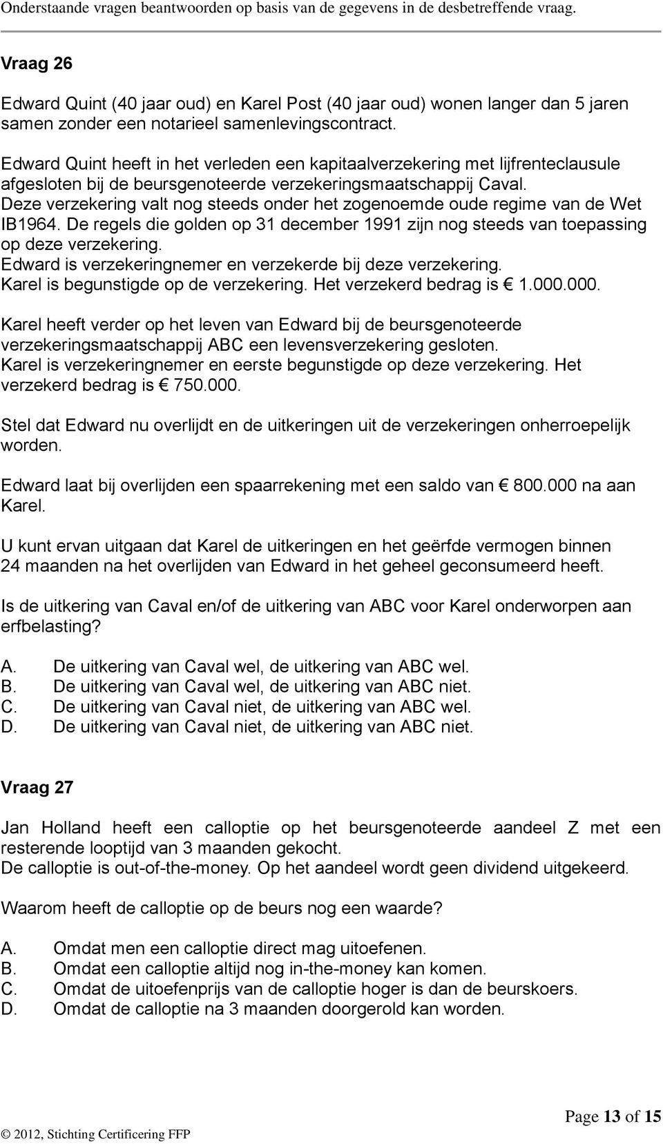 Deze verzekering valt nog steeds onder het zogenoemde oude regime van de Wet IB1964. De regels die golden op 31 december 1991 zijn nog steeds van toepassing op deze verzekering.