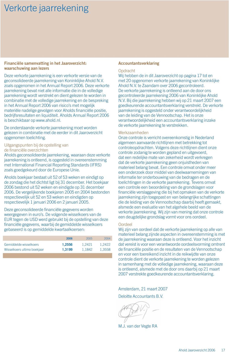 Deze verkorte jaarrekening bevat niet alle informatie die in de volledige jaarrekening wordt verstrekt en dient gelezen te worden in combinatie met de volledige jaarrekening en de bespreking in het