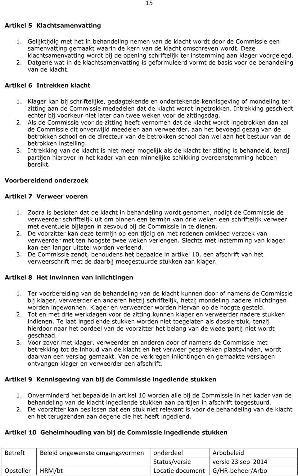 Datgene wat in de klachtsamenvatting is geformuleerd vormt de basis voor de behandeling van de klacht. Artikel 6 Intrekken klacht 1.