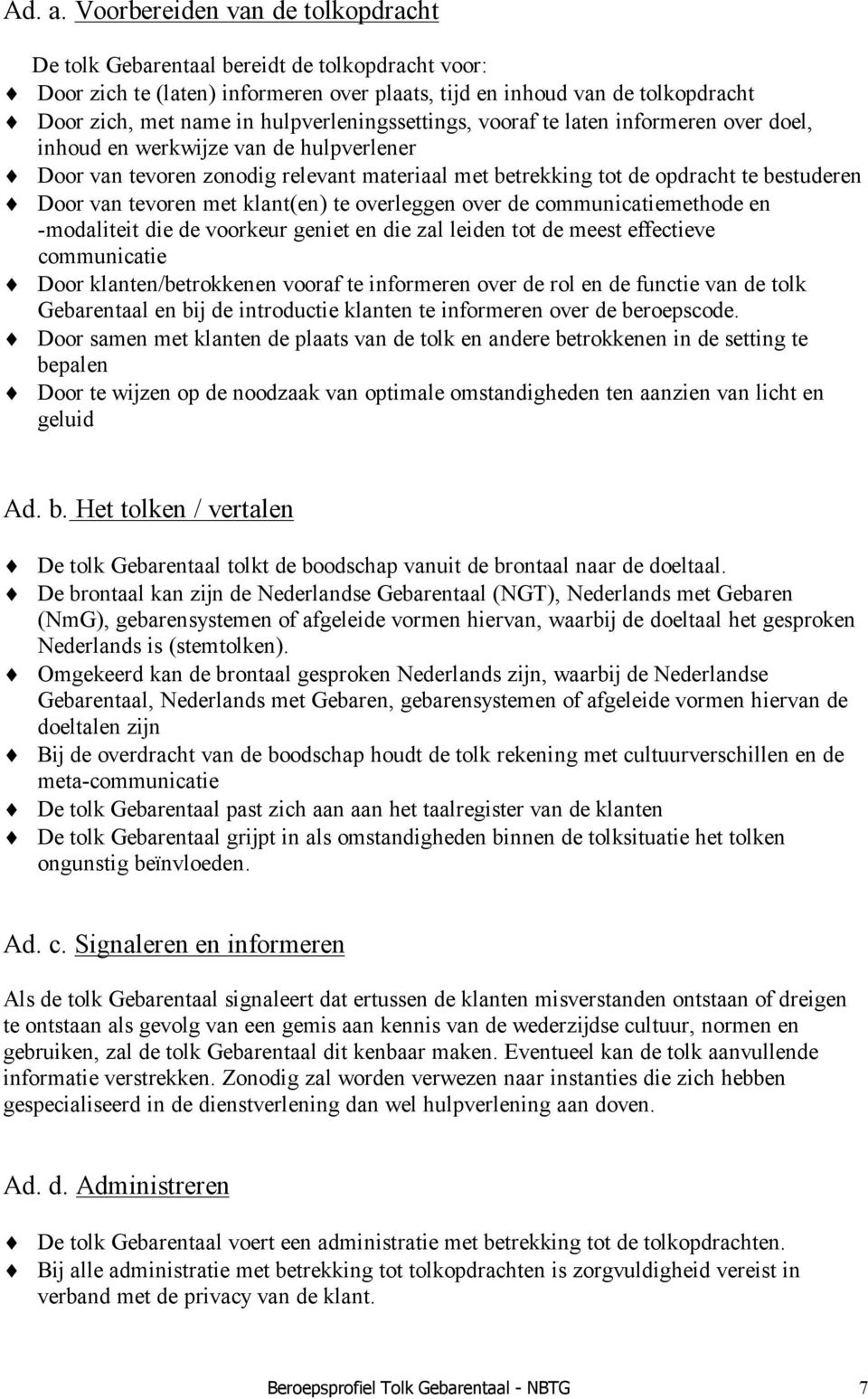 hulpverleningssettings, vooraf te laten informeren over doel, inhoud en werkwijze van de hulpverlener Door van tevoren zonodig relevant materiaal met betrekking tot de opdracht te bestuderen Door van