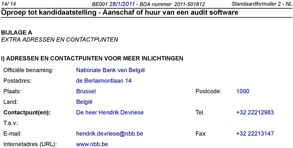 België Postadres: de Berlaimontlaan 14 Plaats: Brussel Postcode: 1000 Land: België Contactpunt(en): De heer