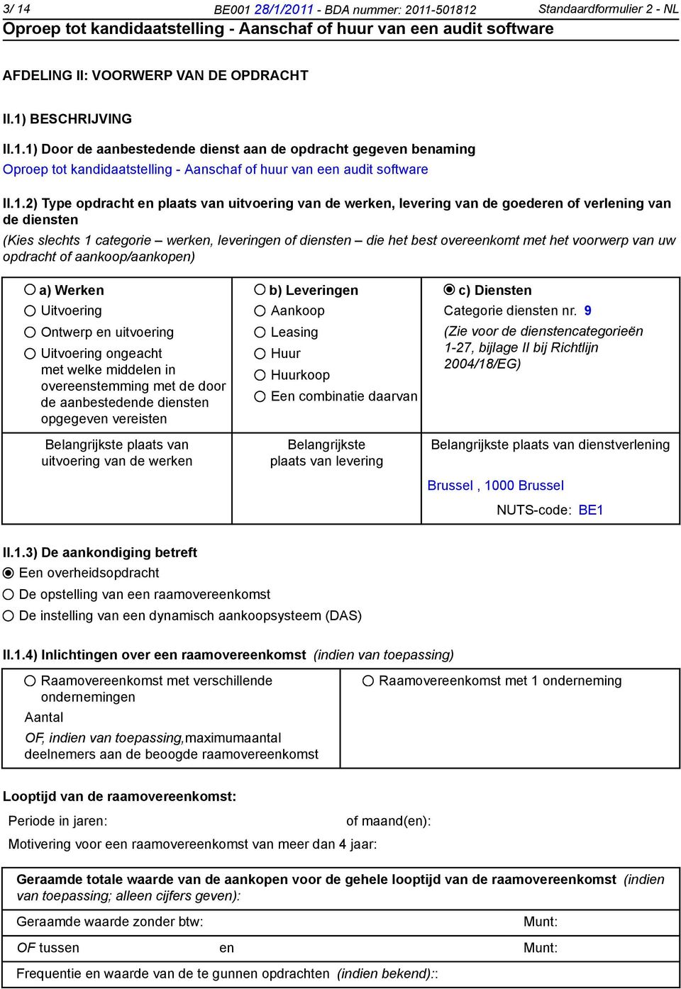 het voorwerp van uw opdracht of aankoop/aankopen) a) Werken b) Leveringen c) Diensten Uitvoering Ontwerp en uitvoering Uitvoering ongeacht met welke middelen in overeenstemming met de door de