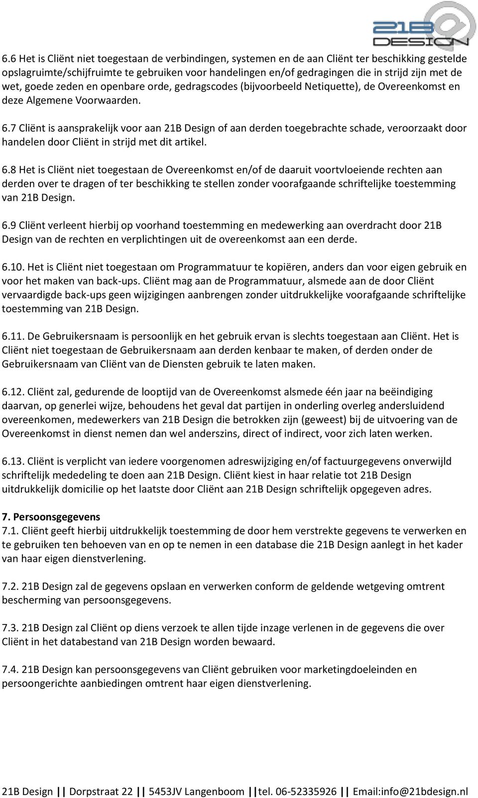 7 Cliënt is aansprakelijk voor aan 21B Design of aan derden toegebrachte schade, veroorzaakt door handelen door Cliënt in strijd met dit artikel. 6.