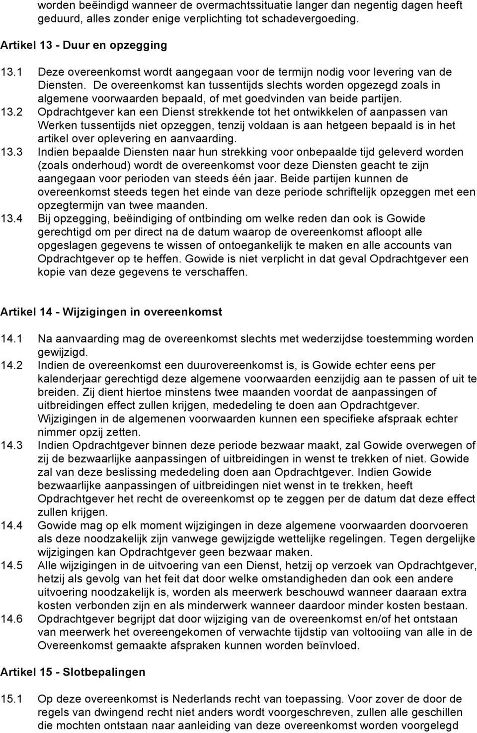 De overeenkomst kan tussentijds slechts worden opgezegd zoals in algemene voorwaarden bepaald, of met goedvinden van beide partijen. 13.