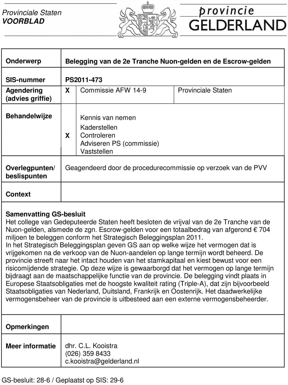 Samenvatting GS-besluit Het college van Gedeputeerde Staten heeft besloten de vrijval van de 2e Tranche van de Nuon-gelden, alsmede de zgn.