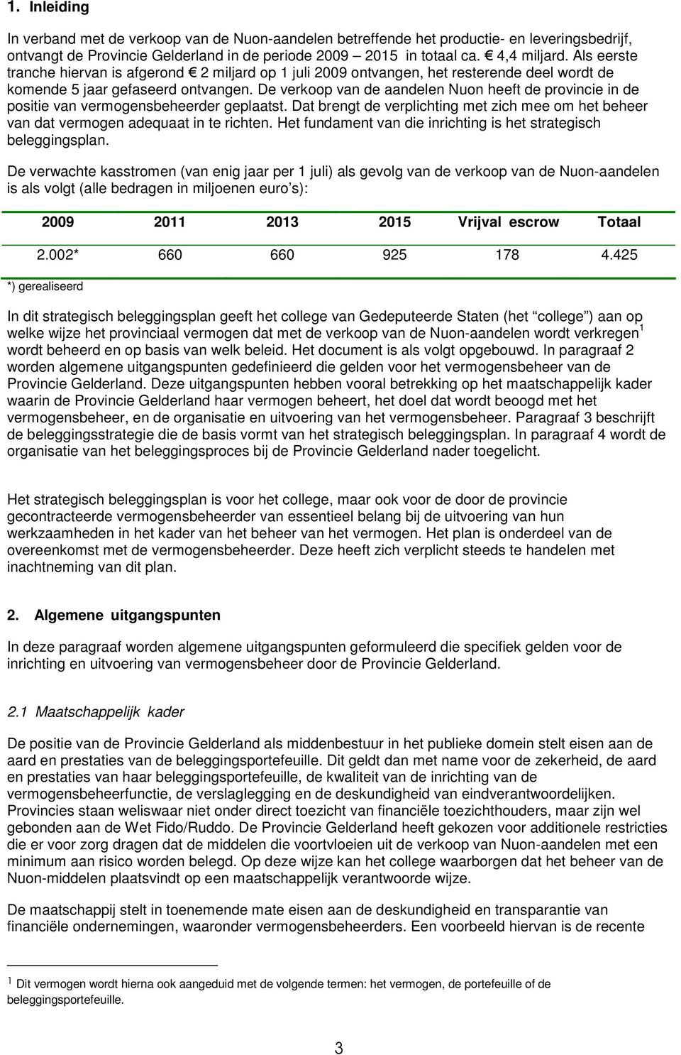 De verkoop van de aandelen Nuon heeft de provincie in de positie van vermogensbeheerder geplaatst. Dat brengt de verplichting met zich mee om het beheer van dat vermogen adequaat in te richten.