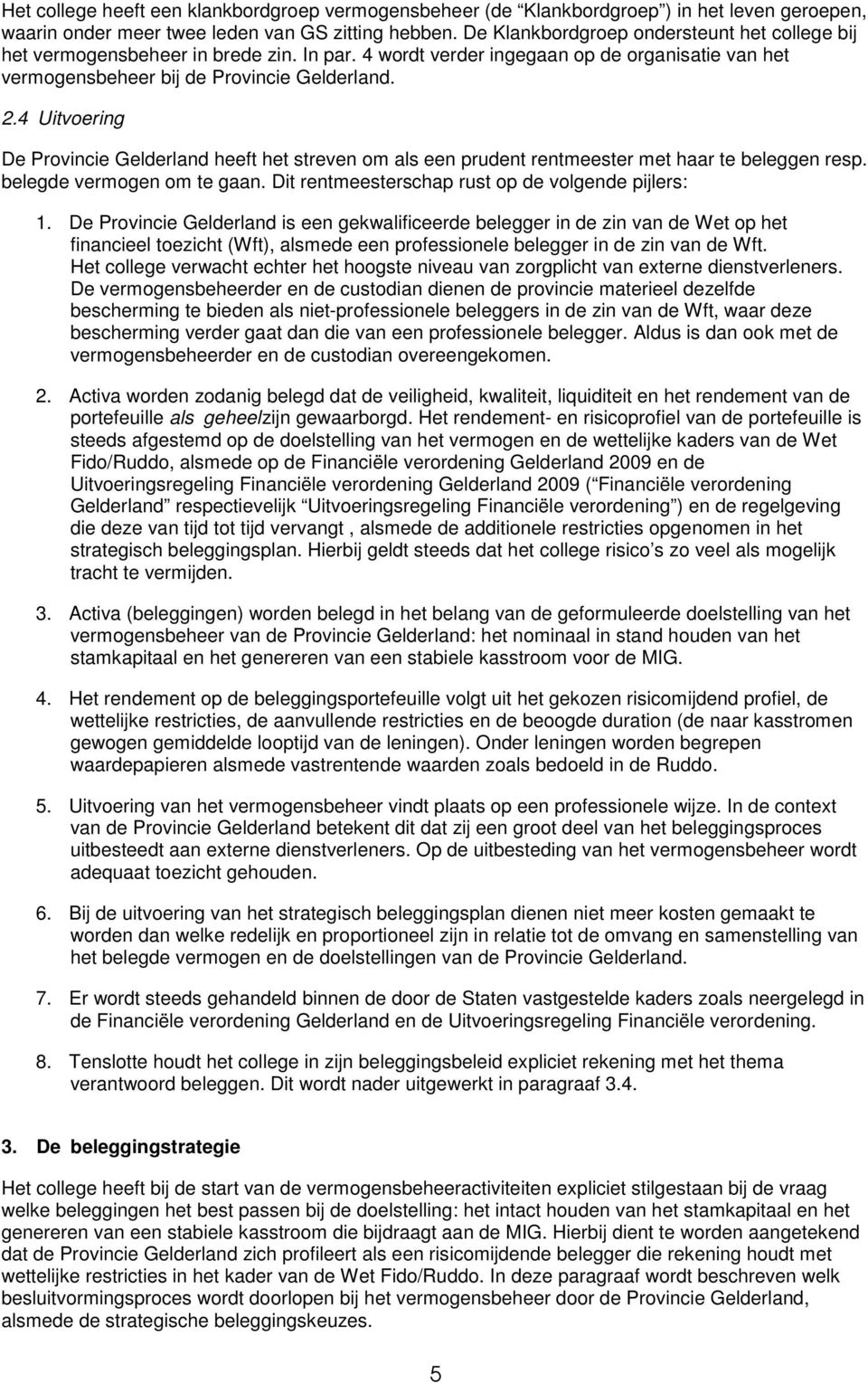 4 Uitvoering De Provincie Gelderland heeft het streven om als een prudent rentmeester met haar te beleggen resp. belegde vermogen om te gaan. Dit rentmeesterschap rust op de volgende pijlers: 1.