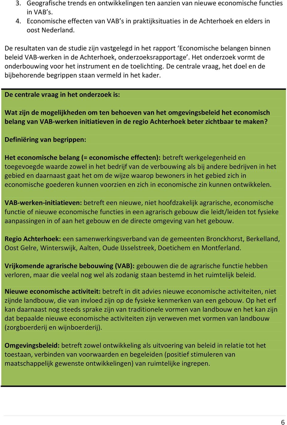 Het onderzoek vormt de onderbouwing voor het instrument en de toelichting. De centrale vraag, het doel en de bijbehorende begrippen staan vermeld in het kader.