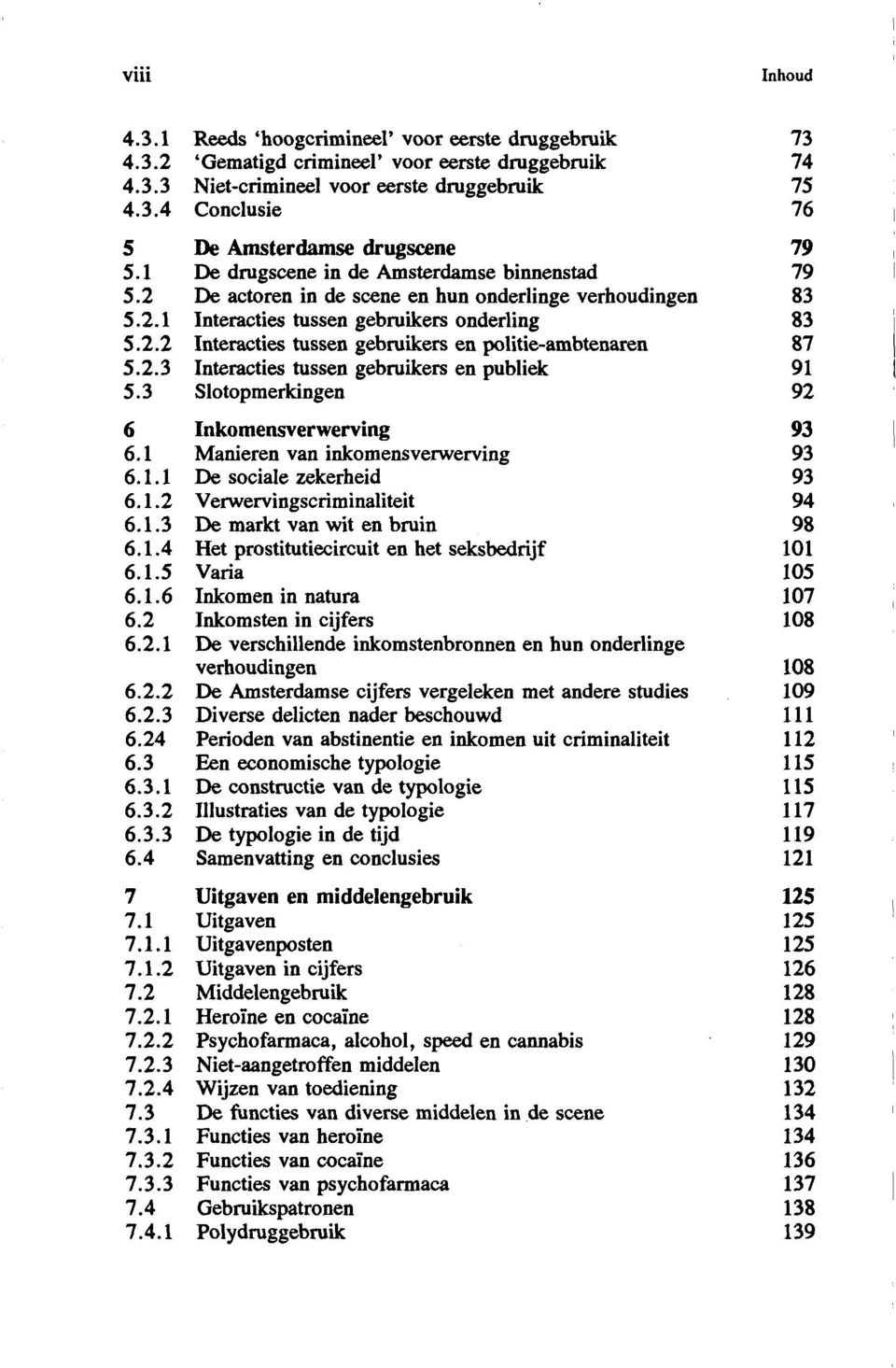 2.3 Interacties tussen gebruikers en publiek 91 5.3 Slotopmerkingen 92 6 Inkomensverwerving 93 6.1 Manieren van inkomensverwerving 93 6.1.1 De sociale zekerheid 93 6.1.2 Verwervingscriminaliteit 94 6.