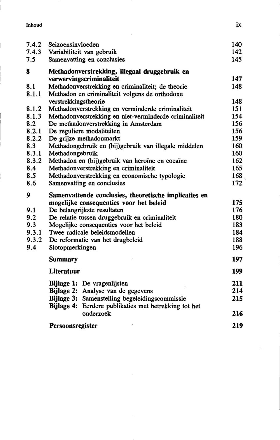 2 De methadonverstrekking in Amsterdam 156 8.2.1 De reguliere modaliteiten 156 8.2.2 De grijze methadonmarkt 159 8.3 Methadongebruik en (bij)gebruik van illegale middelen 160 8.3.1 Methadongebruik 160 8.