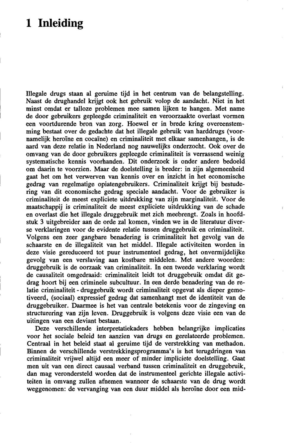 Hoewel er in brede kring overeenstemming bestaat over de gedachte dat het illegale gebruik van harddrugs (voornamelijk heroïne en cocaïne) en criminaliteit met elkaar samenhangen, is de aard van deze