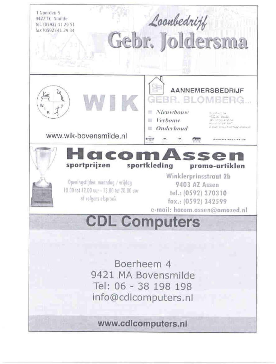 . _ "" HacoR'1lAssen ; sportpriizen sportkleding promo-artiklen Winklerprinsstraat 2b Ii m, 'fll ~q 9403 AZ Assen IOOOlolll.OOm 11,O~toI10"OOUI" lel.