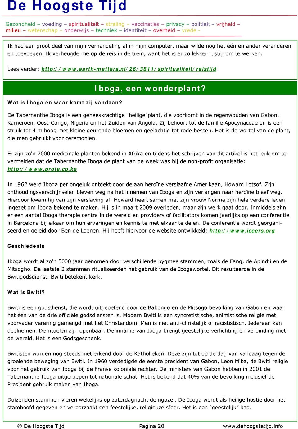 Wat is Iboga en waar komt zij vandaan? De Tabernanthe Iboga is een geneeskrachtige heilige plant, die voorkomt in de regenwouden van Gabon, Kameroen, Oost-Congo, Nigeria en het Zuiden van Angola.