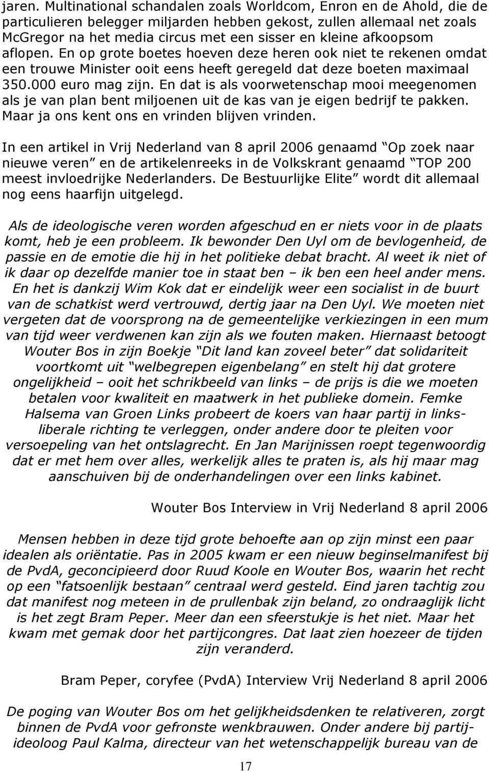 afkoopsom aflopen. En op grote boetes hoeven deze heren ook niet te rekenen omdat een trouwe Minister ooit eens heeft geregeld dat deze boeten maximaal 350.000 euro mag zijn.