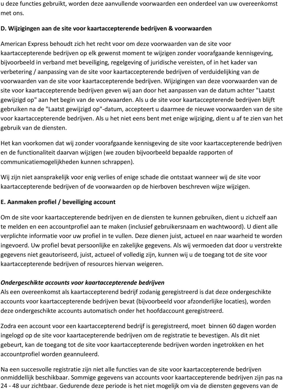 moment te wijzigen zonder voorafgaande kennisgeving, bijvoorbeeld in verband met beveiliging, regelgeving of juridische vereisten, of in het kader van verbetering / aanpassing van de site voor