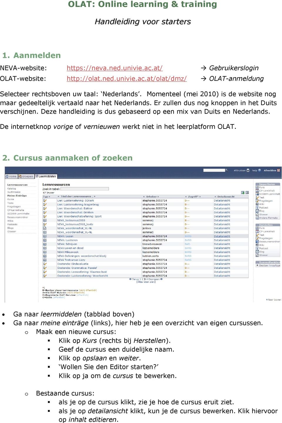 Deze handleiding is dus gebaseerd p een mix van Duits en Nederlands. De internetknp vrige f vernieuwen werkt niet in het leerplatfrm OLAT. 2.